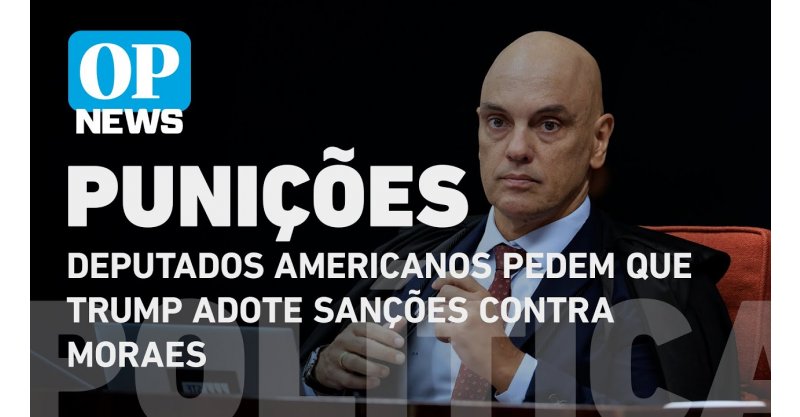 Deputados dos EUA enviam carta a Trump cobrando sanções contra Moraes  
