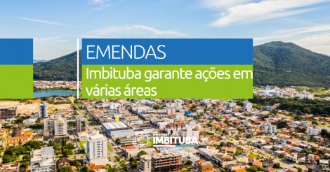 Parcerias/geram resultados/Imbituba garante R$ 900 mil/emendas parlamentares p/ investimentos/educação/segurança/infraestrutura